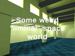 some weird ＂liminal＂ space world