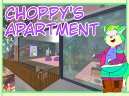 Ch0ppy's Apartment