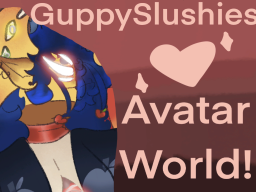 GuppySlushie Avatar World