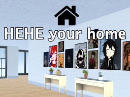 hehe your home