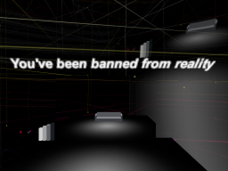 You've been banned from reality