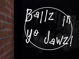 Ballz in yo Jawz
