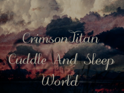 CrimsonTitan Cuddle And Sleep World
