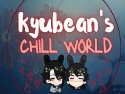 Kyubean's Chill World