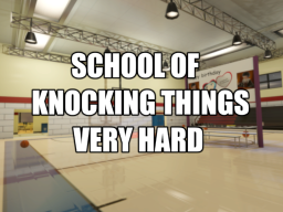 School of Knocking Things Very Hard