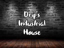 Drip's Industrial House