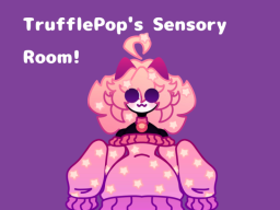 ǃ~TrufflePop's Sensory Room~ǃ