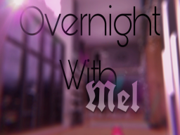 Overnight With Mel≺3