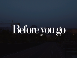 Before you go