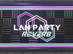 Lan Party˸ Reverb