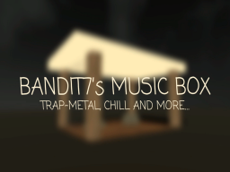 Bandit7's Music Box