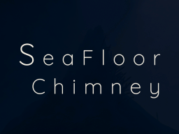 Seafloor Chimney -熱水噴出孔-