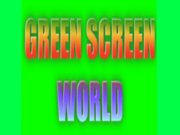 Green Screen World