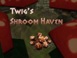 Twig's Shroom Haven