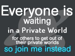 Everyone is waiting in a private world for others to get out of their private worlds