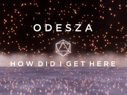 ODESZA - How Did I Get Here