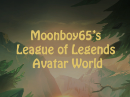 Moonboy65's League of Legends Avatar World