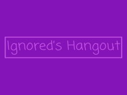 Ignored's Hangout （W․I․P）