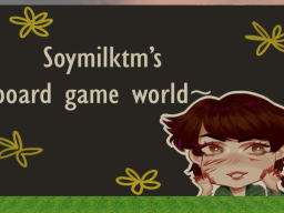 Soymilktm‘s Board game World~