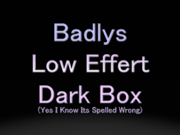 Badly's Low Effert Cross-Platform Dark Box