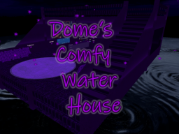 Dome's Comfy Water House