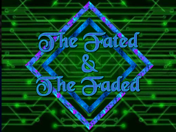 The Fated ＆ the Faded