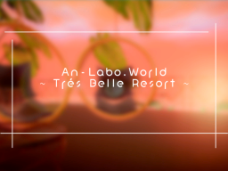An-Labo․world ~ Très Belle Resort ~