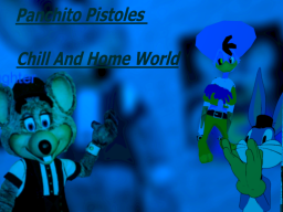 Panchito Pistoles Chill And Home World （Almost Finished）