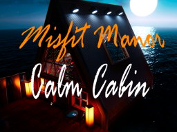 Misfit Manor- Calm Cabin