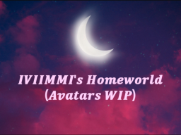IVIIMMI's Homeworld （Avatars broken rn）