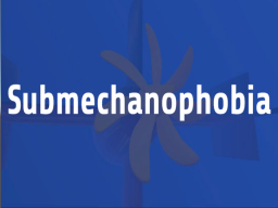 Submechanophobia
