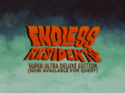 Endless Residents Super Ultra Deluxe Edition （now available for quest）