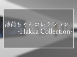 薄荷ちゃんコレクション -Hakka Collection-
