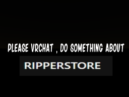 PLEASE VRCHAT ‚ DO SOMETHING ABOUT RIPPER STORE