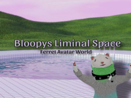 Bloopy's Liminal Space