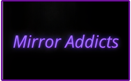 Mirrors Addicts