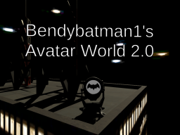 Bendybatman1's Avatar World 2․0