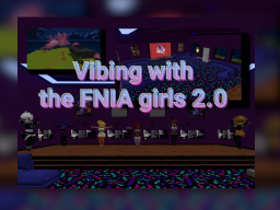 Vibing with the FNIA girls 2․0