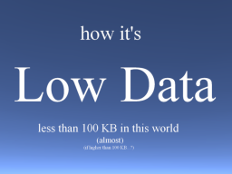How its Low Data