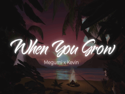 When You Grow - Megumi x Kevin
