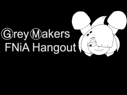 Grey Makers Fnia Hangout