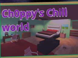 Ch0ppy's Chill Room