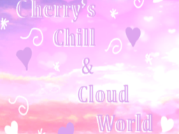 Cherry's Cloudy Chill World