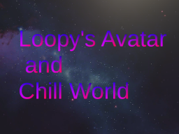 Loopy's Avatar and Chill World